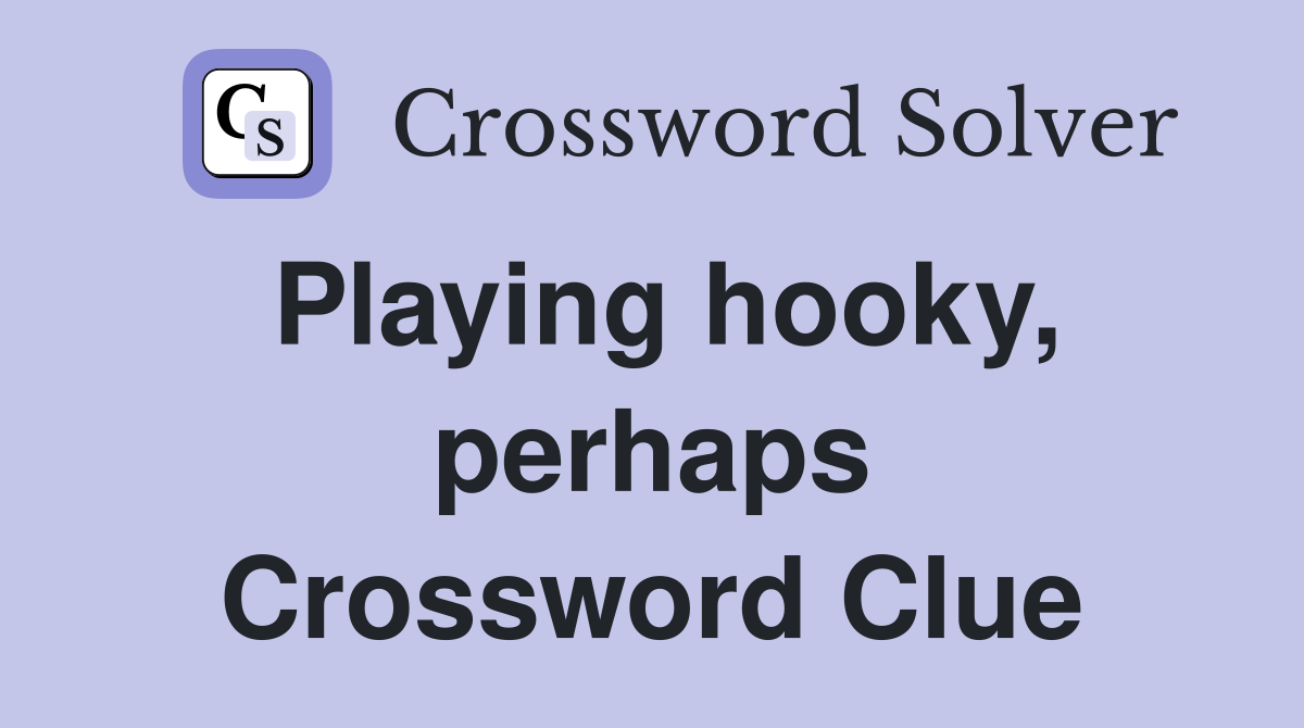 Playing hooky, perhaps Crossword Clue Answers Crossword Solver